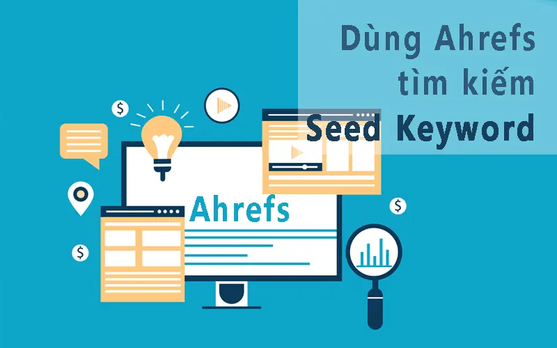 Hướng dẫn nghiên cứu Seed Keyword bằng Ahrefs